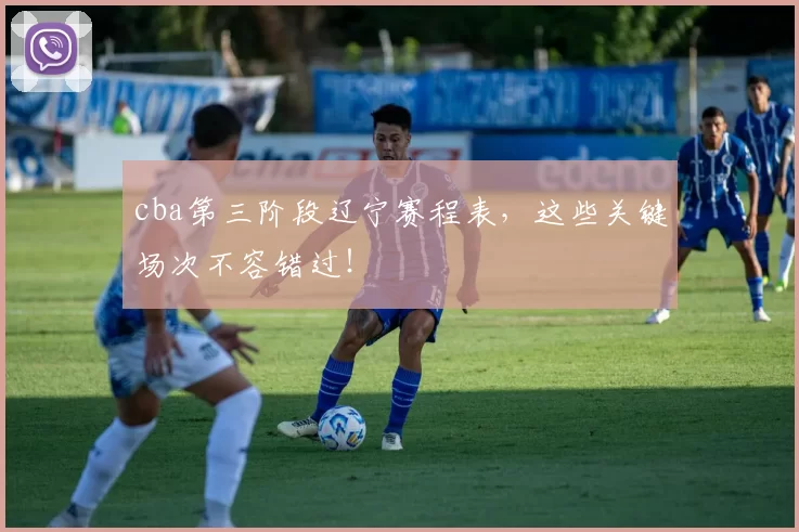 cba第三阶段辽宁赛程表，这些关键场次不容错过！